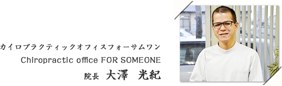 カイロプラクティックオフィスフォーサムワンChiropractic office FOR SOMEONE院長 大澤 光紀